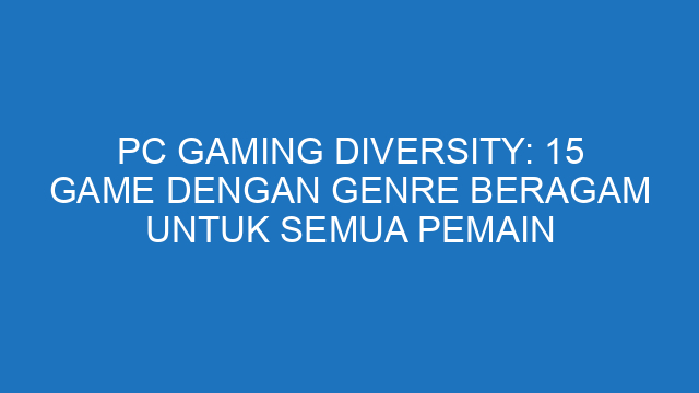 PC Gaming Diversity: 15 Game dengan Genre Beragam untuk Semua Pemain
